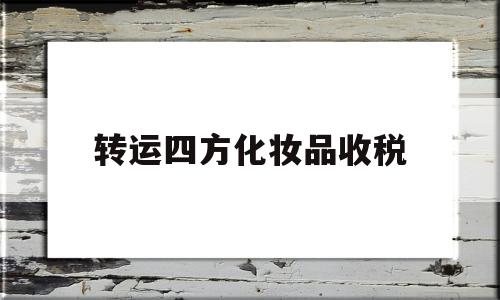 转运四方化妆品收税